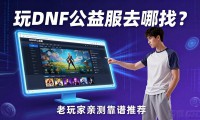 玩DNF公益服去哪找？老玩家亲测靠谱dnf公益服发布网推荐