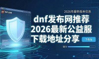 dnf发布网推荐 2026最新公益服下载地址分享